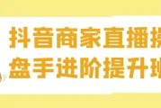 抖音商家直播操盘手进阶提升班