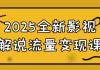 2025全新影视解说流量变现课