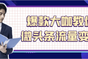 爆款大咖教你微头条流量变现