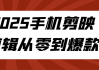 2025手机剪映剪辑从零到爆款