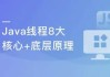 线程八大核心+Java并发原理及企业级并发解决方案