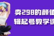 卖298的颜值剪辑起号教学课程
