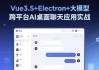Vue3.5+Electron+大模型 跨平台AI桌面聊天应用实战