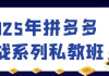 2025年拼多多实战系列私教班
