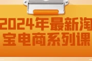 2024年最新淘宝电商系列课