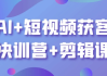 AI+短视频获客快训营+剪辑课