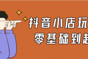 抖音小店玩法5.0零基础到起店