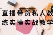 直播带货私人教练实操实战教学
