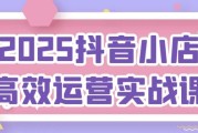 2025抖音小店高效运营实战课