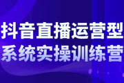 抖音直播运营系统实操训练营