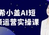 南希小盖AI短视频运营实操课