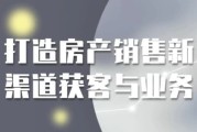 打造房产销售新渠道获客与业务