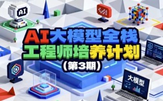 AI大模型全栈工程师培养计划（第3期）