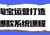 淘宝运营打造爆款系统课程