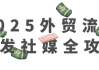 2025外贸流程开发社媒全攻略