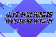 小红书聚光陪跑0到1玩聚光投流