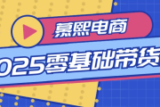 慕熙电商2025零基础带货课
