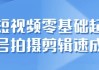 短视频零基础起号拍摄剪辑速成