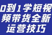 0到1学短视频带货全新运营技巧