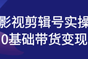影视剪辑号实操0基础带货变现