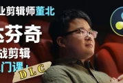 B站董北：达芬奇实战剪辑入门课（入门+升级+进阶）