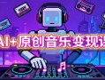 AI+原创音乐变现课，从创作到收益的完整指南