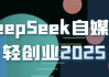 DeepSeek自媒体轻创业2025