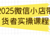 2025微信小店带货者实操课程