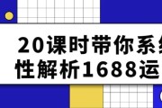 20课时带你系统性解析1688运营