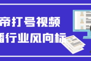 猴帝打号视频直播行业风向标