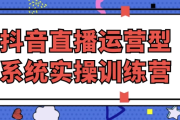 抖音直播运营型系统实操训练营