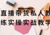直播带货私人教练实操实战教学