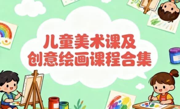 儿童美术课及创意绘画课程合集